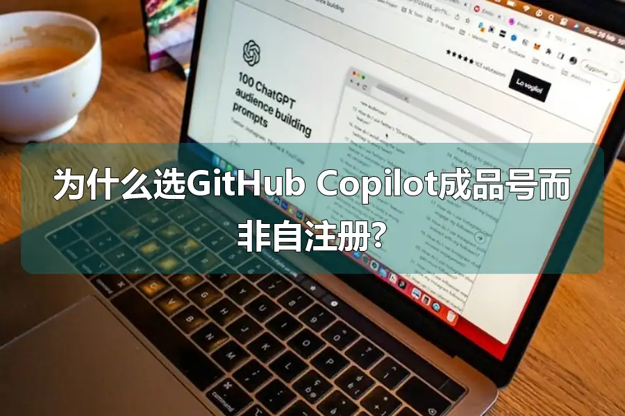为什么选GitHub Copilot成品号而非自注册?